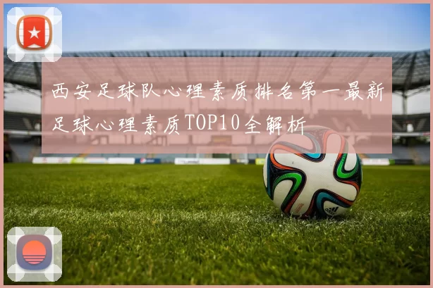 西安足球队心理素质排名第一最新足球心理素质TOP10全解析