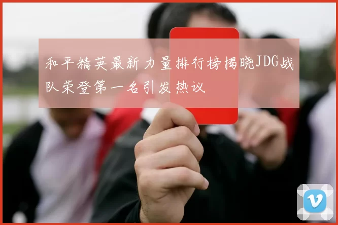和平精英最新力量排行榜揭晓JDG战队荣登第一名引发热议