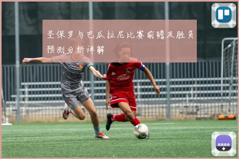 圣保罗与巴瓜拉尼比赛前瞻及胜负预测分析详解
