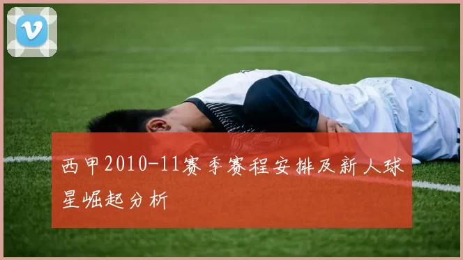 西甲2010-11赛季赛程安排及新人球星崛起分析
