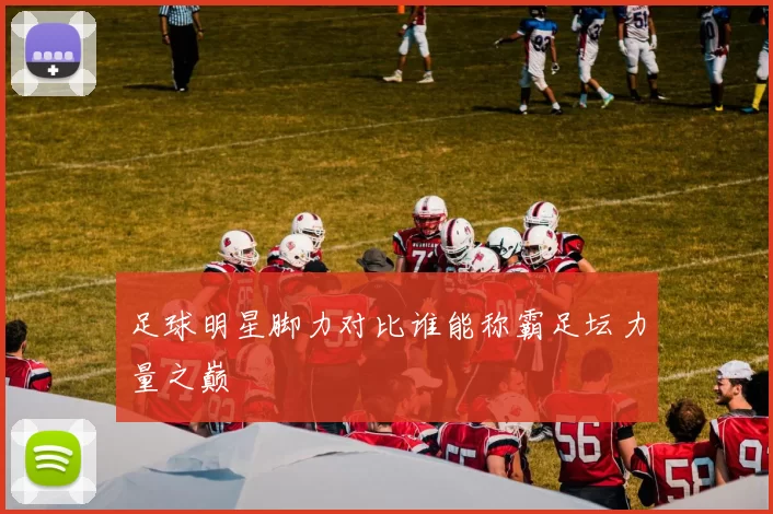 足球明星脚力对比谁能称霸足坛力量之巅