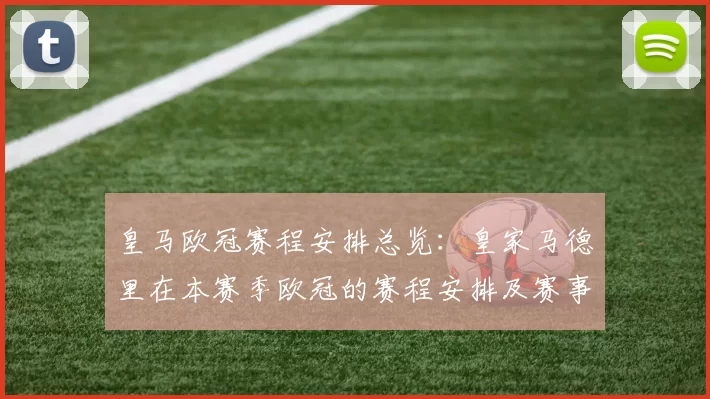 皇马欧冠赛程安排总览：皇家马德里在本赛季欧冠的赛程安排及赛事亮点
