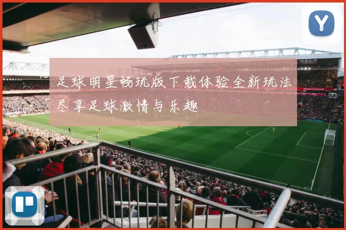 足球明星畅玩版下载体验全新玩法尽享足球激情与乐趣