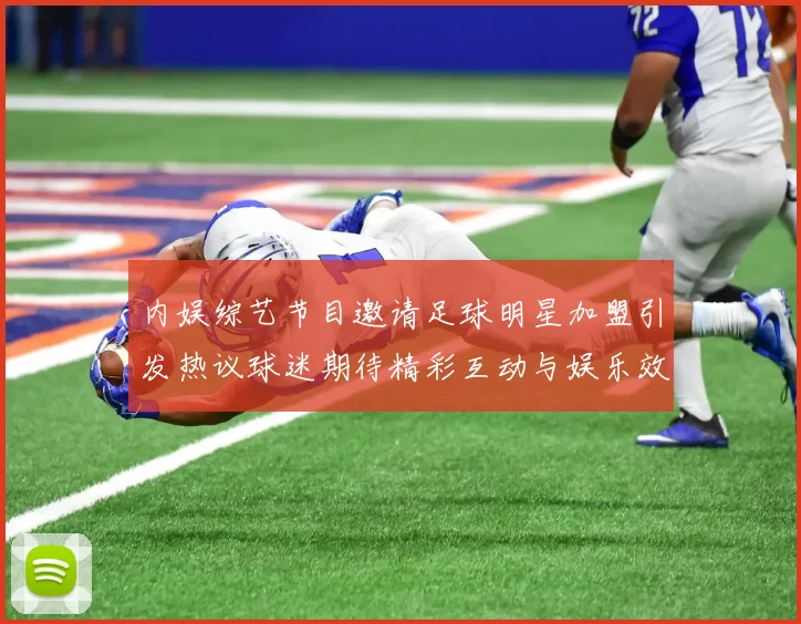 内娱综艺节目邀请足球明星加盟引发热议球迷期待精彩互动与娱乐效果